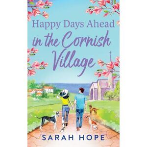 Hope, Sarah Happy Days Ahead in the Cornish Village: The BRAND NEW heartwarming, romantic, uplifting read from Sarah Hope (The Cornish Village Series, 4) Hope, Sarah Happy Days Ahead in the Cornish Village: The BRAND NEW heartwarming, romantic, uplifting read from Sarah Hope (The Cornish Village Series, 4)