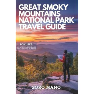 Mano, Goro GREAT SMOKY MOUNTAINS NATIONAL PARK TRAVEL GUIDE: Hikes, Camping, and Insider Secrets (WANDER EASY: Your Go-To Travel Companions) Mano, Goro GREAT SMOKY MOUNTAINS NATIONAL PARK TRAVEL GUIDE: Hikes, Camping, and Insider Secrets (WANDER EASY: Your Go-To Travel Companions)