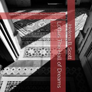 Scott Loftus The Hall of Dreams: Behind the Myth of Ireland's Most Haunted House Scott Loftus The Hall of Dreams: Behind the Myth of Ireland's Most Haunted House