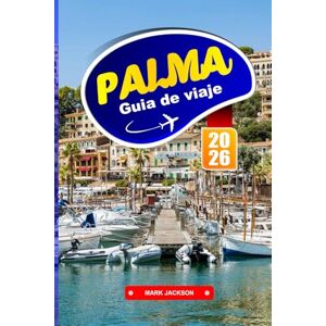 Jackson PALMA GUÍA DE VIAJE 2026: Paseos costeros, arquitectura gótica, gastronomía local y transporte público en una isla balear Jackson PALMA GUÍA DE VIAJE 2026: Paseos costeros, arquitectura gótica, gastronomía local y transporte público en una isla balear