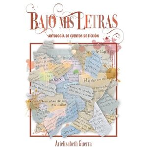 Guerra, Arielizabeth Bajo Mis Letras: Antología de Cuentos de Ficción Libros que te hacen pensar: relatos breves de amor, terror, misterio, arte y filosofía Guerra, Arielizabeth Bajo Mis Letras: Antología de Cuentos de Ficción Libros que te hacen pensar: relatos breves de amor, terror, misterio, arte y filosofía