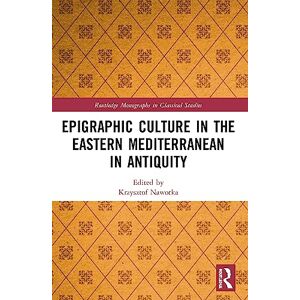 Epigraphic Culture in the Eastern Mediterranean in Antiquity (Routledge Monographs in Classical Studies) Epigraphic Culture in the Eastern Mediterranean in Antiquity (Routledge Monographs in Classical Studies)