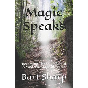 Sharp Magic Speaks: Becoming The Magician In A Modern, Magical World Sharp Magic Speaks: Becoming The Magician In A Modern, Magical World
