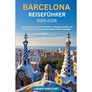 Harcourt, Linden Barcelona Reiseführer 2025-2026: Entdecken Sie berühmte Wahrzeichen, verborgene Schätze und lokale Geheimnisse in der katalanischen Küsten hauptstadt Harcourt, Linden Barcelona Reiseführer 2025-2026: Entdecken Sie berühmte Wahrzeichen, verborgene Schätze und lokale Geheimnisse in der katalanischen Küsten hauptstadt
