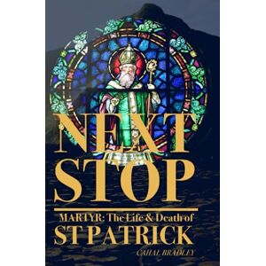 Bradley, Cahal Next Stop Martyr: The Life and Death of St. Patrick (Next Stop Series) Bradley, Cahal Next Stop Martyr: The Life and Death of St. Patrick (Next Stop Series)