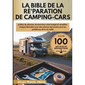 TRAVEL PRESS, ATLAS LA BIBLE DE LA RÉ'PARATION DE CAMPING-CARS: arrêtez de stresser, économisez votre budget et simplifiez chaque kilomètre avec des astuces éprouvées pour les problèmes de la vie réelle TRAVEL PRESS, ATLAS LA BIBLE DE LA RÉ'PARATION DE CAMPING-CARS: arrêtez de stresser, économisez votre budget et simplifiez chaque kilomètre avec des astuces éprouvées pour les problèmes de la vie réelle