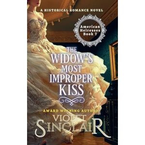 Sinclair, Violet The Widow's Most Improper Kiss: 7 (American Heiresses English Edition) Sinclair, Violet The Widow's Most Improper Kiss: 7 (American Heiresses English Edition)