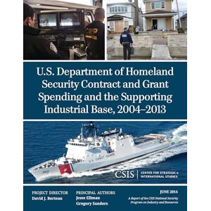 Center for Strategic & International Studies U.S. Department of Homeland Security Contract and Grant Spending and the Supporting Industrial Base, 2004-2013 (CSIS Reports) Center for Strategic & International Studies U.S. Department of Homeland Security Contract and Grant Spending and the Supporting Industrial Base, 2004-2013 (CSIS Reports)