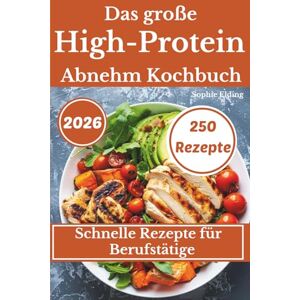Elding, Sophie Das große High-Protein Abnehm-Kochbuch: 250 schnelle Rezepte für jeden Tag – eiweißreich, sättigend, alltagstauglich & ohne Süßstoffe Elding, Sophie Das große High-Protein Abnehm-Kochbuch: 250 schnelle Rezepte für jeden Tag – eiweißreich, sättigend, alltagstauglich & ohne Süßstoffe