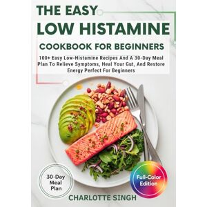 SINGH, CHARLOTTE The Easy Low Histamine Cookbook For Beginners: 100+ Easy Low-Histamine Recipes And A 30-Day Meal Plan To Relieve Symptoms, Heal Your Gut, And Restore Energy Perfect For Beginners SINGH, CHARLOTTE The Easy Low Histamine Cookbook For Beginners: 100+ Easy Low-Histamine Recipes And A 30-Day Meal Plan To Relieve Symptoms, Heal Your Gut, And Restore Energy Perfect For Beginners
