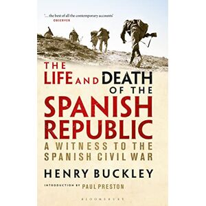 Henry Buckley The Life and Death of the Spanish Republic: A Witness to the Spanish Civil War Henry Buckley The Life and Death of the Spanish Republic: A Witness to the Spanish Civil War