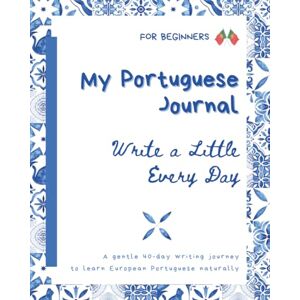 Rodrigues, Sylvie My Portuguese Journal: Write a Little Every Day 40 days to Learn European Portuguese Naturally (Short Stories in European Portuguese – For Beginners) Rodrigues, Sylvie My Portuguese Journal: Write a Little Every Day 40 days to Learn European Portuguese Naturally (Short Stories in European Portuguese – For Beginners)