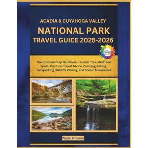 Antonio, Wade Acadia & Cuyahoga Valley National Parks Travel Guide 2025-2026: The Ultimate Prep Handbook – Insider Tips, Must-See Spots, Practical Travel Advice, ... Wildlife Viewing, and Scenic Adventures Antonio, Wade Acadia & Cuyahoga Valley National Parks Travel Guide 2025-2026: The Ultimate Prep Handbook – Insider Tips, Must-See Spots, Practical Travel Advice, ... Wildlife Viewing, and Scenic Adventures