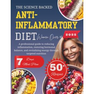 Veynor, Selena The Science Backed Anti Inflammatory Diet For Women Over 40: A professional guide to reducing inflammation, restoring hormonal balance, and revitalizing energy through targeted nutrition. Veynor, Selena The Science Backed Anti Inflammatory Diet For Women Over 40: A professional guide to reducing inflammation, restoring hormonal balance, and revitalizing energy through targeted nutrition.