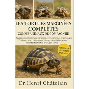 Châtelain, Dr. Henri LES TORTUES MARGINÉES COMPLÈTES COMME ANIMAUX DE COMPAGNIE: Tout savoir sur les tortues marginées comme animaux de compagnie : Guide simple et ... la ... la santé et la relation avec votre animal Châtelain, Dr. Henri LES TORTUES MARGINÉES COMPLÈTES COMME ANIMAUX DE COMPAGNIE: Tout savoir sur les tortues marginées comme animaux de compagnie : Guide simple et ... la ... la santé et la relation avec votre animal