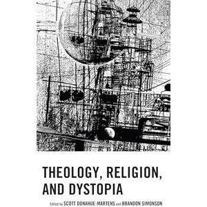 Theology, Religion, and Dystopia (Theology, Religion, and Pop Culture) Theology, Religion, and Dystopia (Theology, Religion, and Pop Culture)