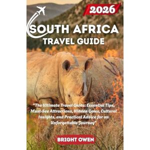 Owen, Bright SOUTH AFRICA Travel Guide 2026: "The Ultimate Travel Guide: Essential Tips, Must-See Attractions, Hidden Gems, Cultural Insights, and Practical Advice for an Unforgettable Journey Owen, Bright SOUTH AFRICA Travel Guide 2026: "The Ultimate Travel Guide: Essential Tips, Must-See Attractions, Hidden Gems, Cultural Insights, and Practical Advice for an Unforgettable Journey