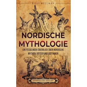 Wellman, Billy Nordische Mythologie: Ein fesselnder Überblick über nordische Mythen, Götter und Göttinnen Wellman, Billy Nordische Mythologie: Ein fesselnder Überblick über nordische Mythen, Götter und Göttinnen