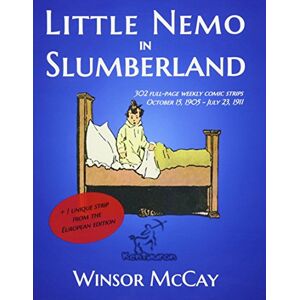 McCay, Winsor Little Nemo in Slumberland: 302+1 full-page weekly comic strips (October 15, 1905 July 23, 1911): Volume 1 McCay, Winsor Little Nemo in Slumberland: 302+1 full-page weekly comic strips (October 15, 1905 July 23, 1911): Volume 1