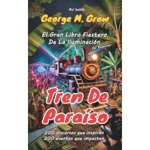 Grow, George M. Tren De Paraíso: El Gran Libro Fiestero De La Iluminación (Los Nuevos Libros de la Vida) Grow, George M. Tren De Paraíso: El Gran Libro Fiestero De La Iluminación (Los Nuevos Libros de la Vida)