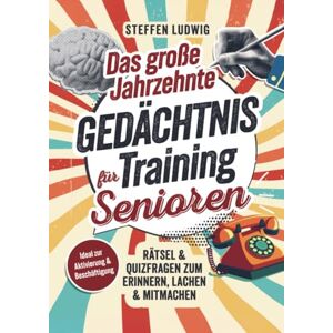 Ludwig, Steffen Das große Jahrzehnte Gedächtnistraining für Senioren Rätsel & Quizfragen zum Erinnern, Lachen & Mitmachen: Ideal zur Aktivierung & Beschäftigung Ludwig, Steffen Das große Jahrzehnte Gedächtnistraining für Senioren Rätsel & Quizfragen zum Erinnern, Lachen & Mitmachen: Ideal zur Aktivierung & Beschäftigung