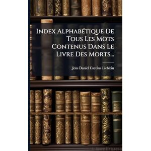 Index AlphabÃ(c)tique De Tous Les Mots Contenus Dans Le Livre Des Morts... Index AlphabÃ(c)tique De Tous Les Mots Contenus Dans Le Livre Des Morts...