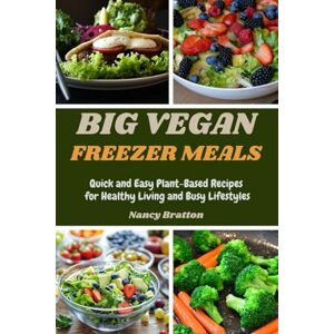 Bratton, Nancy BIG VEGAN FREEZER MEALS: Quick and Easy Plant-Based Recipes for Healthy Living and Busy Lifestyles Bratton, Nancy BIG VEGAN FREEZER MEALS: Quick and Easy Plant-Based Recipes for Healthy Living and Busy Lifestyles