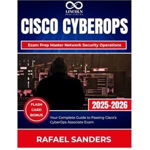Sanders, Rafael Cisco CyberOps Exam Prep Master Network Security Operations: Your Complete Guide to Passing Cisco’s CyberOps Associate Exam (CYBERSECURITY STUDY GUIDES MASTER SERIES) Sanders, Rafael Cisco CyberOps Exam Prep Master Network Security Operations: Your Complete Guide to Passing Cisco’s CyberOps Associate Exam (CYBERSECURITY STUDY GUIDES MASTER SERIES)