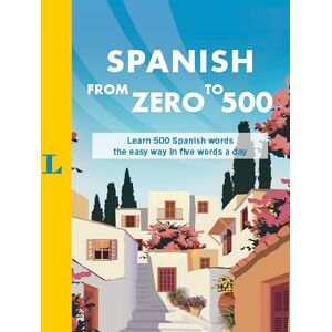 Spanish from Zero to 500: Learn 500 Spanish Words the Easy Way in Five Words a Day Spanish from Zero to 500: Learn 500 Spanish Words the Easy Way in Five Words a Day