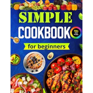 Gress, Patricia Simple Cookbook For Beginners: The Simple Kitchen Cookbook With Pictures. Cooking Book For Simple Meals. Easy Cook Book For Beginners Adults, Teenagers or Young Chef Gress, Patricia Simple Cookbook For Beginners: The Simple Kitchen Cookbook With Pictures. Cooking Book For Simple Meals. Easy Cook Book For Beginners Adults, Teenagers or Young Chef