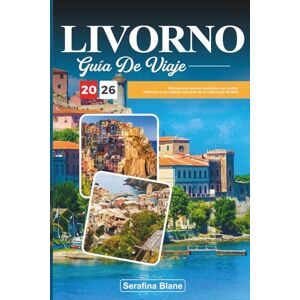 Blane, Serafina GUÍA DE VIAJE LIVORNO 2026: Descubra los paseos marítimos, los canales históricos y los sabores toscanos de la costa oeste de Italia Blane, Serafina GUÍA DE VIAJE LIVORNO 2026: Descubra los paseos marítimos, los canales históricos y los sabores toscanos de la costa oeste de Italia