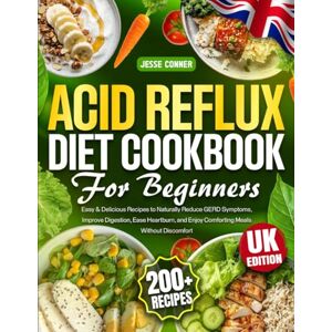 Conner, Jesse Acid Reflux Diet Cookbook for Beginners: 200+ Easy & Delicious Recipes to Naturally Reduce GERD Symptoms, Improve Digestion, Ease Heartburn, and Enjoy Comforting Meals Without Discomfort Conner, Jesse Acid Reflux Diet Cookbook for Beginners: 200+ Easy & Delicious Recipes to Naturally Reduce GERD Symptoms, Improve Digestion, Ease Heartburn, and Enjoy Comforting Meals Without Discomfort