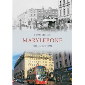 Girling, Brian Marylebone Through Time Girling, Brian Marylebone Through Time