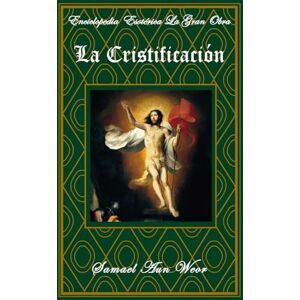 Aun Weor, Samael La Cristificación: Tomo XI: 11 (Enciclopedia Esotérica "La Gran Obra") Aun Weor, Samael La Cristificación: Tomo XI: 11 (Enciclopedia Esotérica "La Gran Obra")