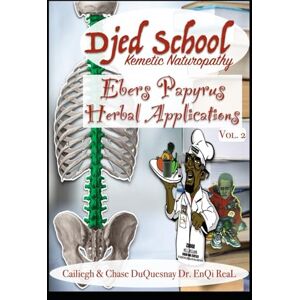 Duquesnay, Cailiegh Djed School Kemetic Naturopathy: Ebers Papyrus Herbal Applications vol 2 (TRUE & LIVING KEMETIC SCIENCE) Duquesnay, Cailiegh Djed School Kemetic Naturopathy: Ebers Papyrus Herbal Applications vol 2 (TRUE & LIVING KEMETIC SCIENCE)