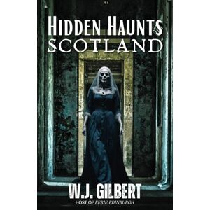 Gilbert, W.J. Hidden Haunts: Scotland: 1 Gilbert, W.J. Hidden Haunts: Scotland: 1