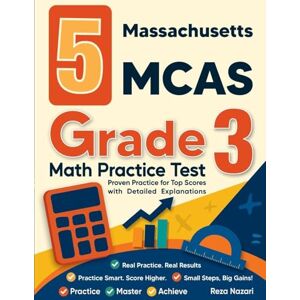Nazari, Reza 5 Massachusetts MCAS Grade 3 Math Practice Tests: Proven Practice for Top Scores with Detailed Explanations Nazari, Reza 5 Massachusetts MCAS Grade 3 Math Practice Tests: Proven Practice for Top Scores with Detailed Explanations