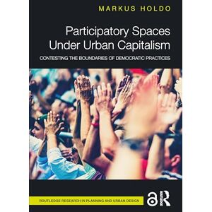 Holdo, Markus Participatory Spaces Under Urban Capitalism: Contesting the Boundaries of Democratic Practices (Routledge Research in Planning and Urban Design) Holdo, Markus Participatory Spaces Under Urban Capitalism: Contesting the Boundaries of Democratic Practices (Routledge Research in Planning and Urban Design)