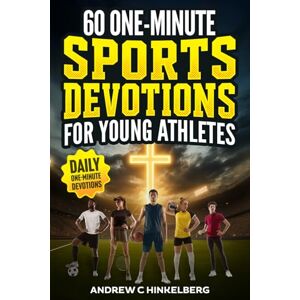 Hinkelberg, Andrew C 60 One-Minute Sports Devotions For Young Athletes: Biblical Daily Devotionals, Inspiration & Prayers To Develop a Growth Mindset, Mental Toughness & Unshakeable Self-Discipline Hinkelberg, Andrew C 60 One-Minute Sports Devotions For Young Athletes: Biblical Daily Devotionals, Inspiration & Prayers To Develop a Growth Mindset, Mental Toughness & Unshakeable Self-Discipline