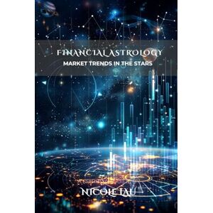 Lau, Nicole Financial Astrology: Market Trends in the Stars (ASTROLOGY IN PRACTICE: The Complete Guide to Life, Love & Destiny) Lau, Nicole Financial Astrology: Market Trends in the Stars (ASTROLOGY IN PRACTICE: The Complete Guide to Life, Love & Destiny)
