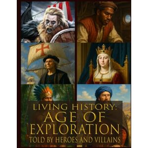 Conquest, HIstorical Living history: Age of Exploration Told By Heroes and Villains: Heroes and Villains Series: The Age of Exploration Told By Those Who Were There Conquest, HIstorical Living history: Age of Exploration Told By Heroes and Villains: Heroes and Villains Series: The Age of Exploration Told By Those Who Were There