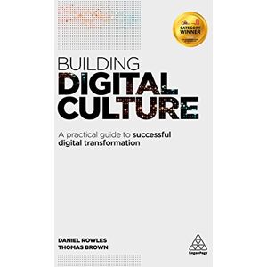 Rowles, Daniel Building Digital Culture: A Practical Guide to Successful Digital Transformation Rowles, Daniel Building Digital Culture: A Practical Guide to Successful Digital Transformation