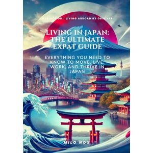 Nox, Milo Living in Japan: The Ultimate Expat Guide: Everything you need to know to move, live, work and thrive in Japan: 9 (Living Abroad by Obscyra) Nox, Milo Living in Japan: The Ultimate Expat Guide: Everything you need to know to move, live, work and thrive in Japan: 9 (Living Abroad by Obscyra)