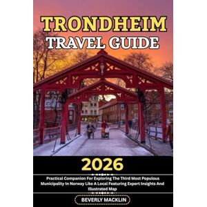 Macklin, Beverly Trondheim Travel Guide: 2026 Practical Companion For Exploring The Third Most Populous Municipality In Norway Like A Local Featuring Expert Insights ... (Travel Like a Local With Maps Compilation) Macklin, Beverly Trondheim Travel Guide: 2026 Practical Companion For Exploring The Third Most Populous Municipality In Norway Like A Local Featuring Expert Insights ... (Travel Like a Local With Maps Compilation)
