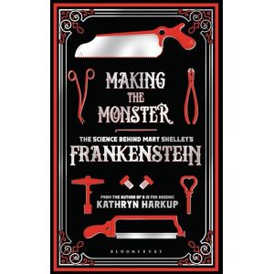 Harkup, Kathryn Making the Monster: The Science Behind Mary Shelley's Frankenstein (Bloomsbury Sigma) Harkup, Kathryn Making the Monster: The Science Behind Mary Shelley's Frankenstein (Bloomsbury Sigma)