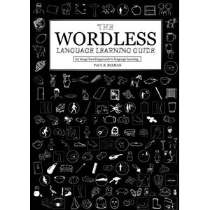 Beeman, Paul R. The Wordless Language Learning Guide: An image based approach to language learning.: An image based approach to language acquisition Beeman, Paul R. The Wordless Language Learning Guide: An image based approach to language learning.: An image based approach to language acquisition