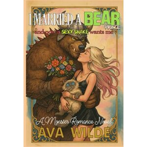 Wilde, Ava I Married A Monster Bear Prince And Now A Sexy Snake Wants Me: A Monster Romance Novel (Ava Wilde's Romantasy Collection) Wilde, Ava I Married A Monster Bear Prince And Now A Sexy Snake Wants Me: A Monster Romance Novel (Ava Wilde's Romantasy Collection)