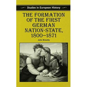 Breuilly, John The Formation of the First German Nation-State, 1800–1871: 1 (Studies in European History) Breuilly, John The Formation of the First German Nation-State, 1800–1871: 1 (Studies in European History)