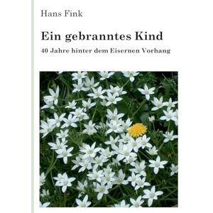 Fink, Hans Ein gebranntes Kind: 40 Jahre hinter dem Eisernen Vorhang Fink, Hans Ein gebranntes Kind: 40 Jahre hinter dem Eisernen Vorhang
