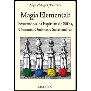 Cavendish, Frater Magia elemental: Invocando a los espíritus de Silfos, Gnomos, Ondinas y Salamandras.: High Magick Practices ofrece rituales prácticos para el enfoque, sanación, creatividad, adivinación, y mucho más. Cavendish, Frater Magia elemental: Invocando a los espíritus de Silfos, Gnomos, Ondinas y Salamandras.: High Magick Practices ofrece rituales prácticos para el enfoque, sanación, creatividad, adivinación, y mucho más.